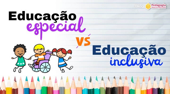 Qual é a diferença entre Educação Especial e Educação Inclusiva?